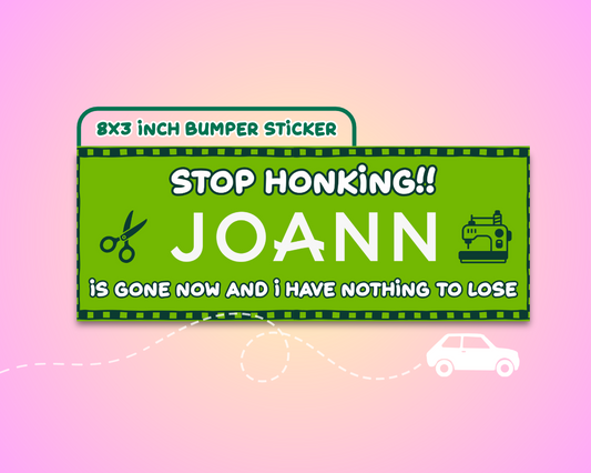 Stop Honking! Joann Is Gone Now and I Have Nothing To Lose Vinyl Bumper Sticker
