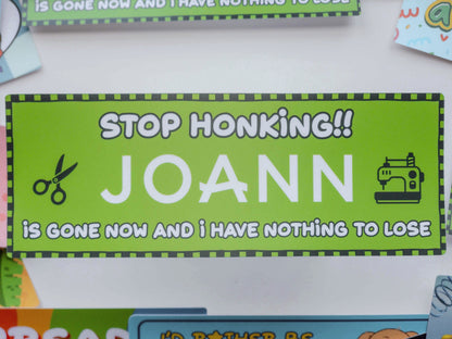Stop Honking! Joann Is Gone Now and I Have Nothing To Lose Vinyl Bumper Sticker